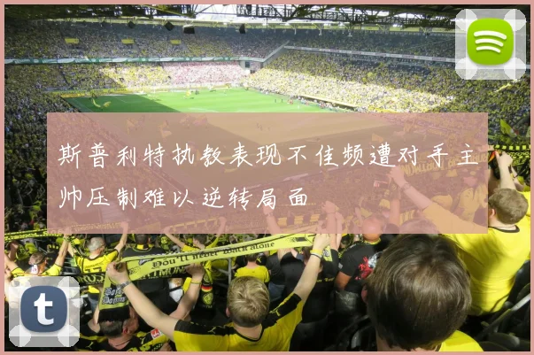 斯普利特执教表现不佳频遭对手主帅压制难以逆转局面